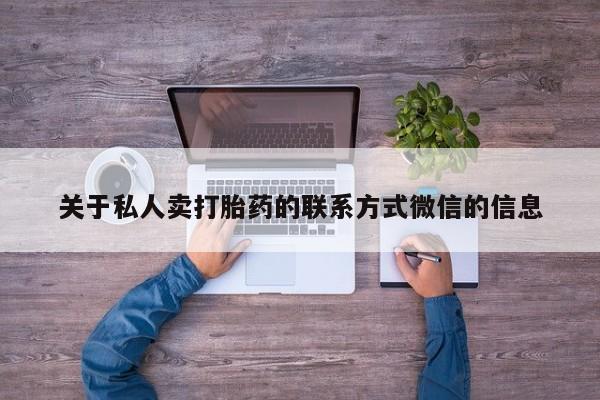打胎药使用关于私人卖打胎药的联系方式微信的信息