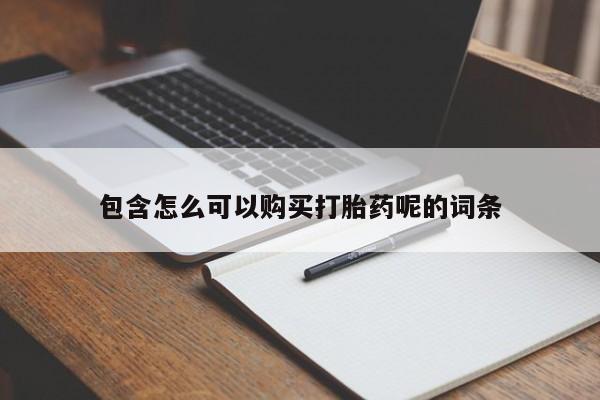 打胎药使用包含怎么可以购买打胎药呢的词条